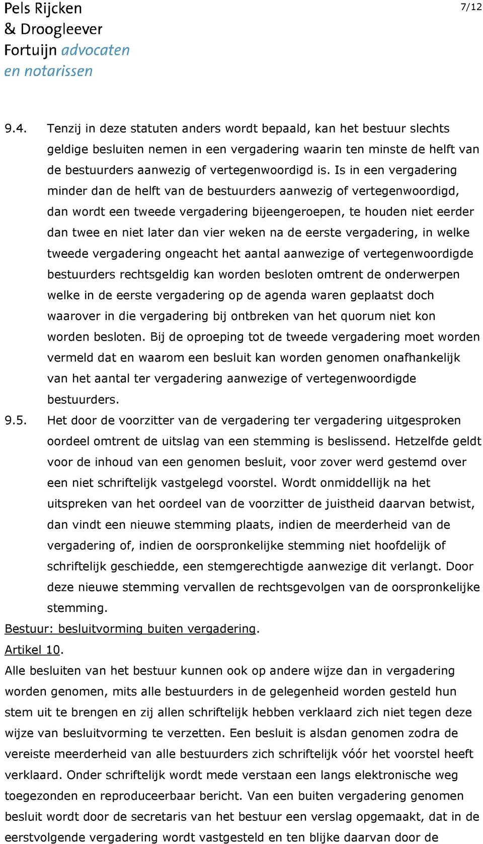 Is in een vergadering minder dan de helft van de bestuurders aanwezig of vertegenwoordigd, dan wordt een tweede vergadering bijeengeroepen, te houden niet eerder dan twee en niet later dan vier weken