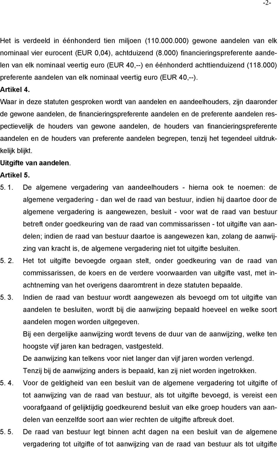 Waar in deze statuten gesproken wordt van aandelen en aandeelhouders, zijn daaronder de gewone aandelen, de financieringspreferente aandelen en de preferente aandelen respectievelijk de houders van