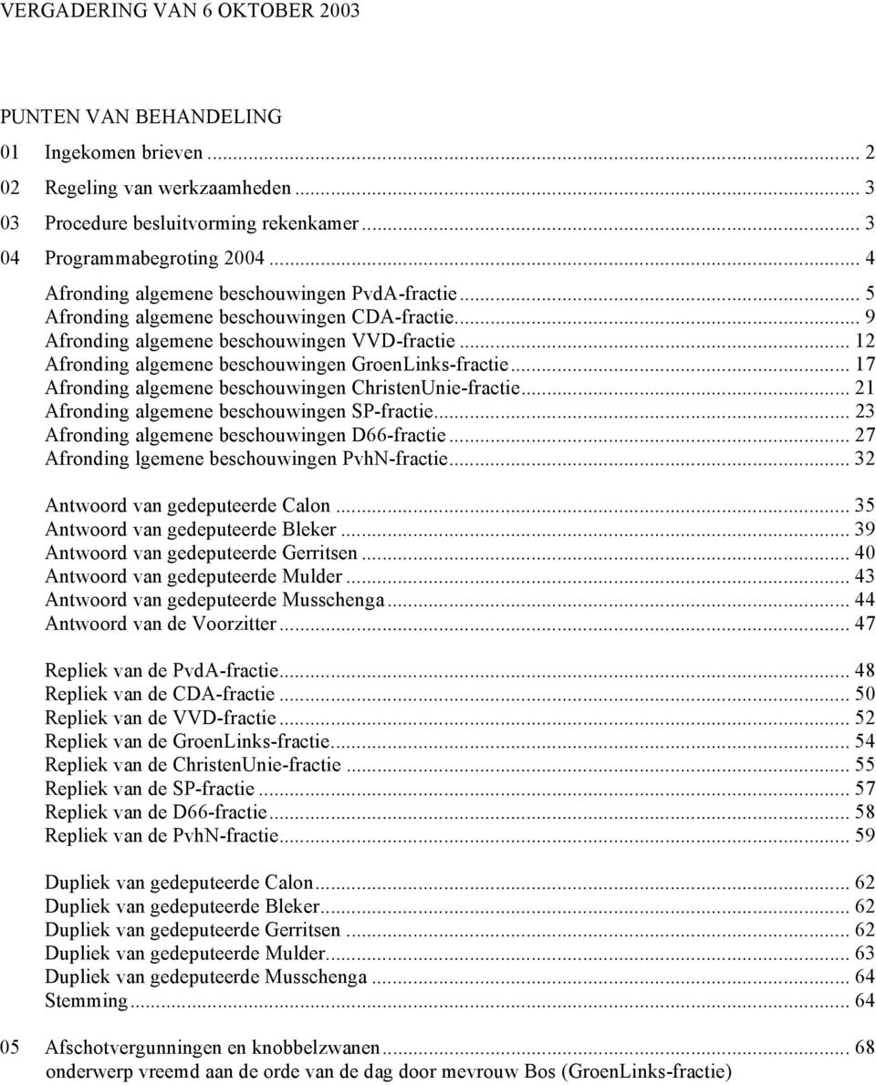 .. 12 Afronding algemene beschouwingen GroenLinks-fractie... 17 Afronding algemene beschouwingen ChristenUnie-fractie... 21 Afronding algemene beschouwingen SP-fractie.