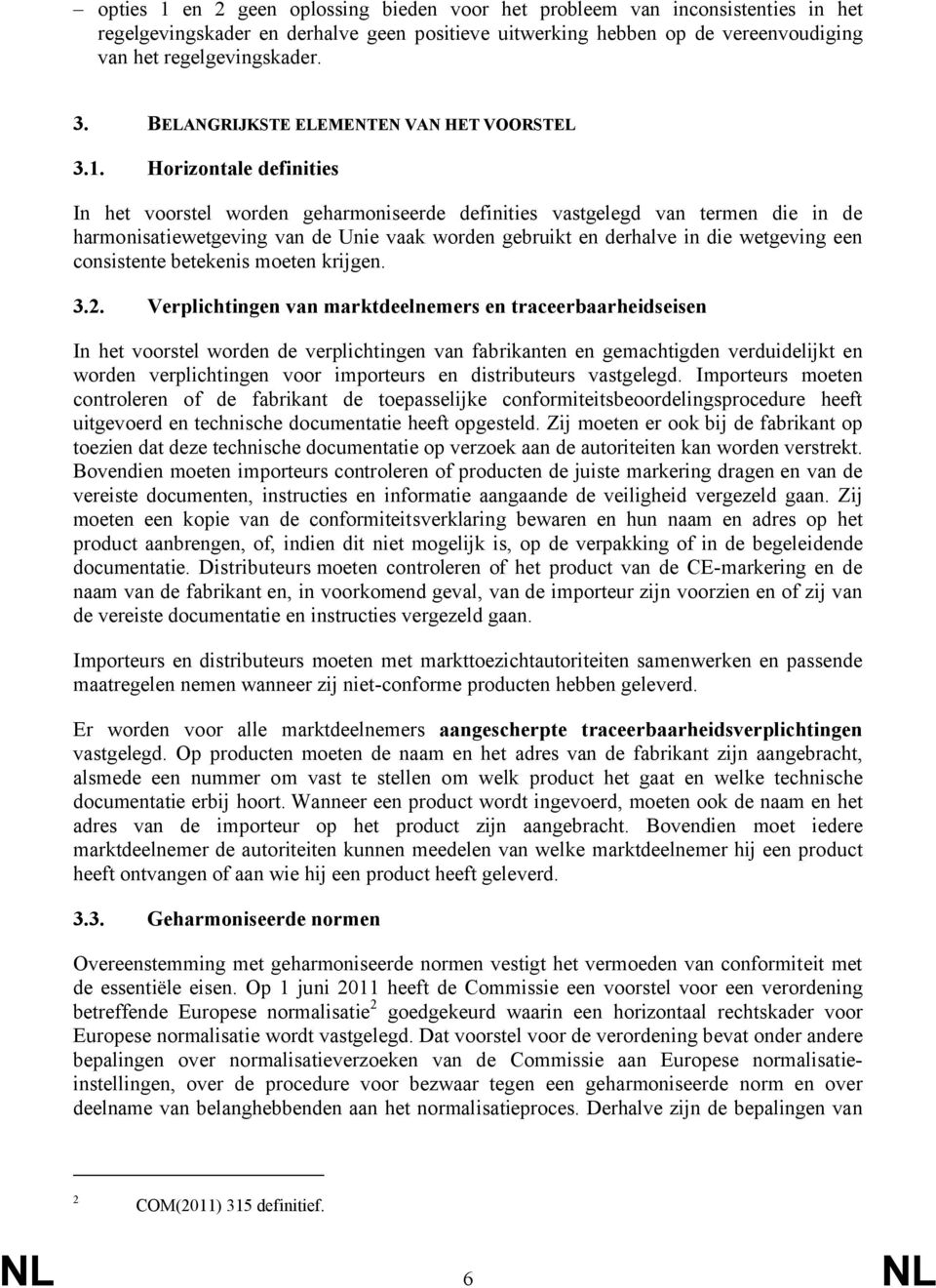 Horizontale definities In het voorstel worden geharmoniseerde definities vastgelegd van termen die in de harmonisatiewetgeving van de Unie vaak worden gebruikt en derhalve in die wetgeving een