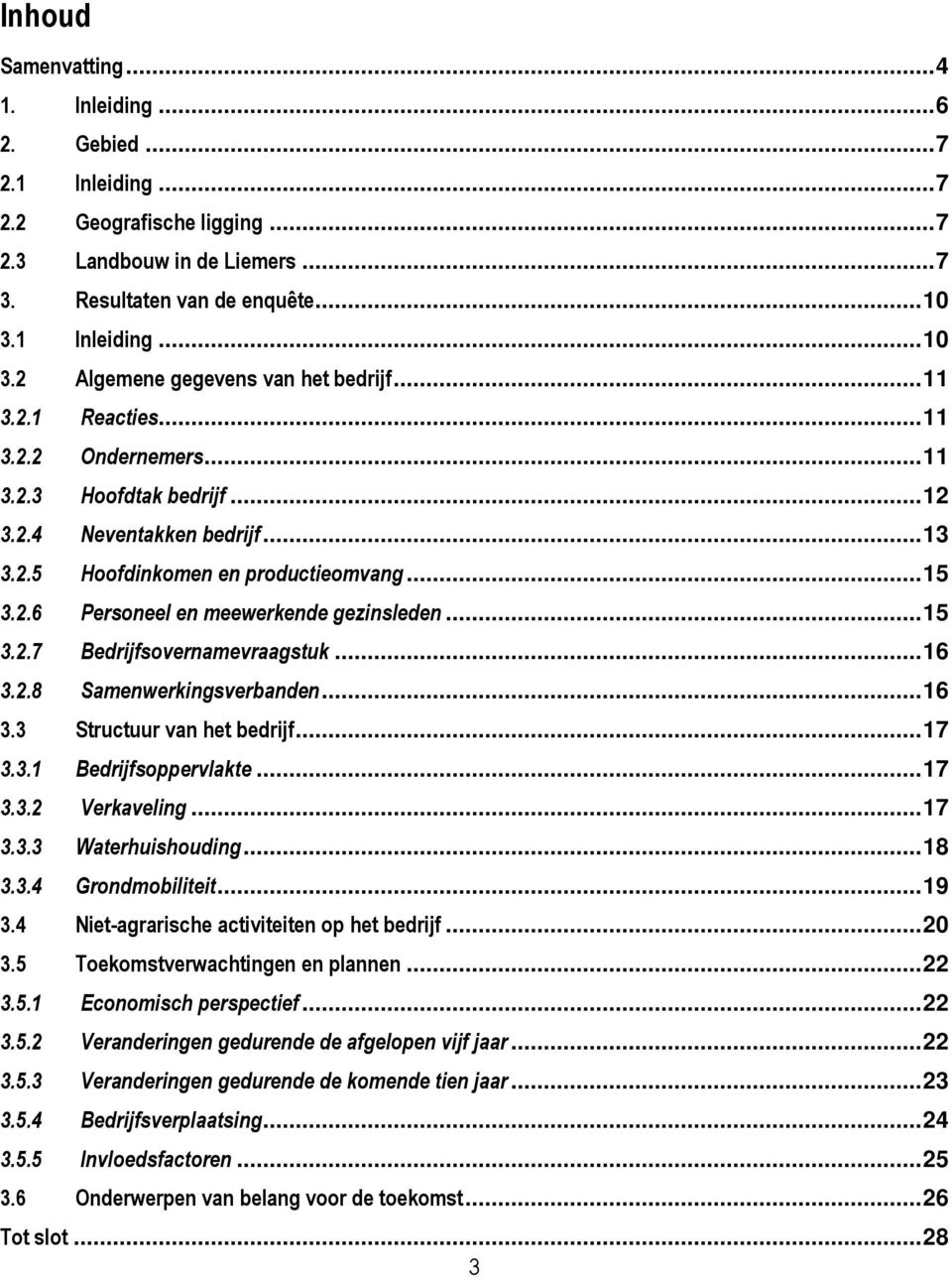 .. 15 3.2.6 Personeel en meewerkende gezinsleden... 15 3.2.7 Bedrijfsovernamevraagstuk... 16 3.2.8 Samenwerkingsverbanden... 16 3.3 Structuur van het bedrijf... 17 3.3.1 Bedrijfsoppervlakte... 17 3.3.2 Verkaveling.