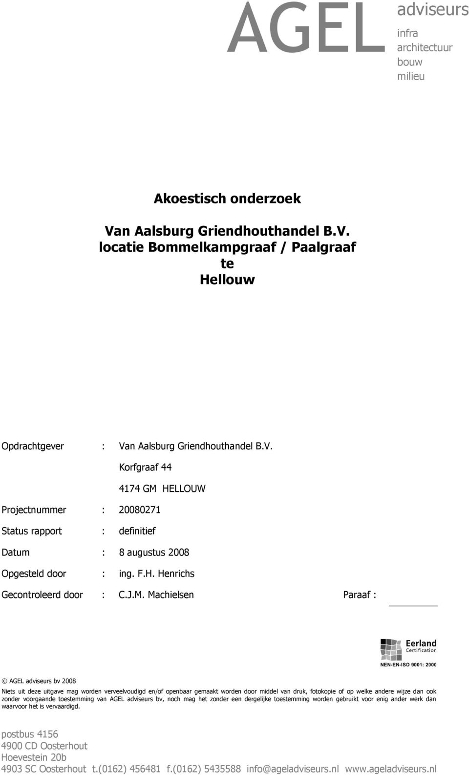 Machielsen Paraaf : bv 2008 Niets uit deze uitgave mag worden verveelvoudigd en/of openbaar gemaakt worden door middel van druk, fotokopie of op welke andere wijze dan ook zonder voorgaande