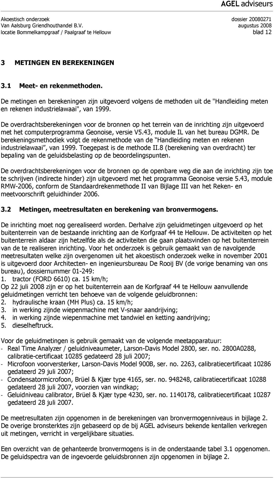 De overdrachtsberekeningen voor de bronnen op het terrein van de inrichting zijn uitgevoerd met het computerprogramma Geonoise, versie V5.43, module IL van het bureau DGMR.