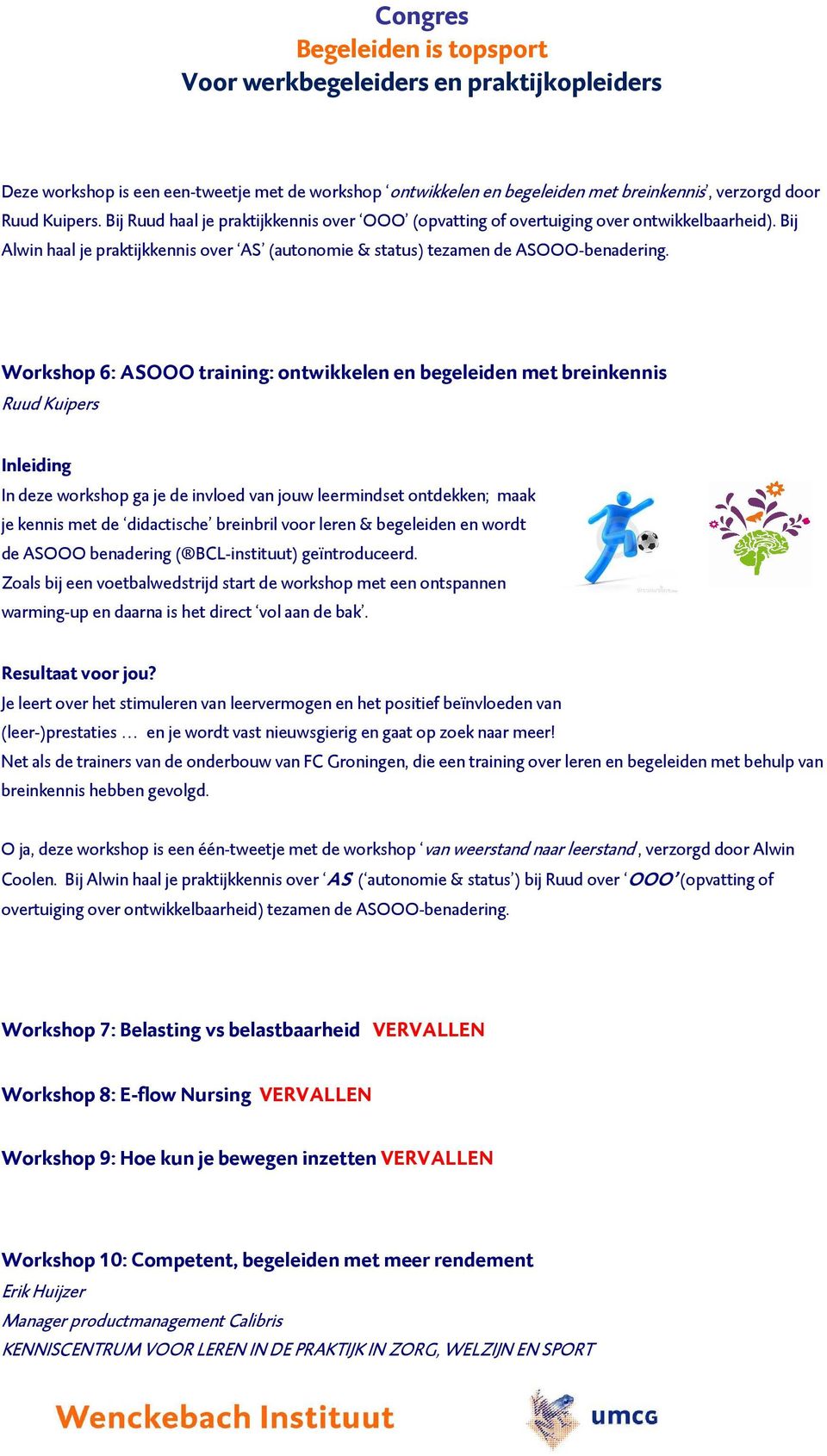 Workshop 6: ASOOO training: ontwikkelen en begeleiden met breinkennis Ruud Kuipers Inleiding In deze workshop ga je de invloed van jouw leermindset ontdekken; maak je kennis met de didactische