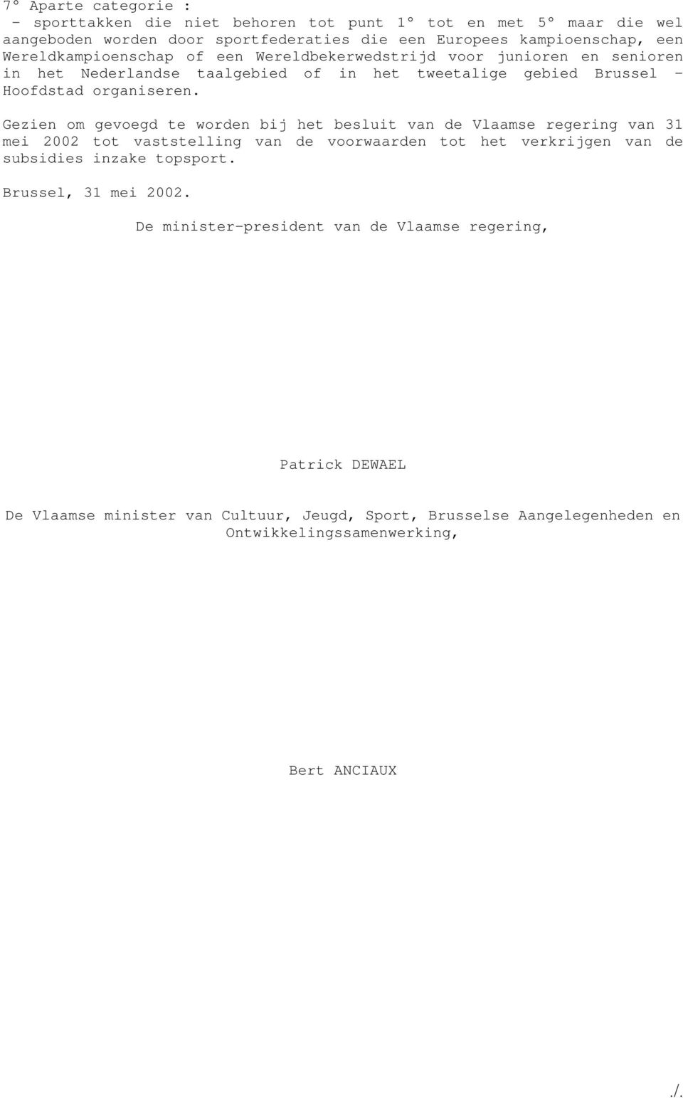 Gezien om gevoegd te worden bij het besluit van de Vlaamse regering van 31 mei 2002 tot vaststelling van de voorwaarden tot het verkrijgen van de subsidies inzake topsport.