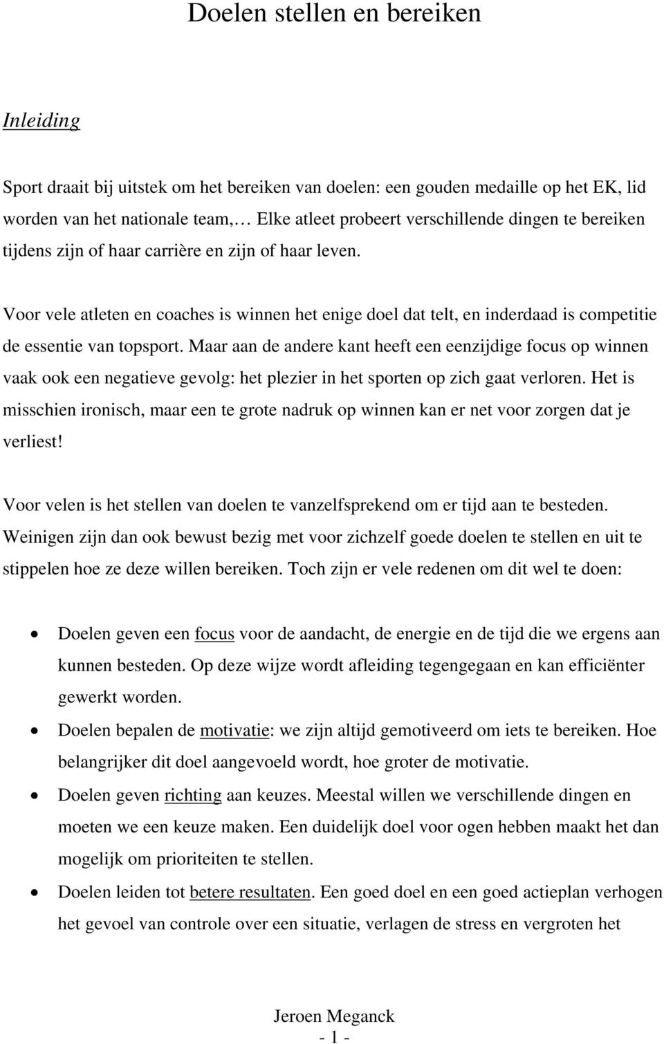 Maar aan de andere kant heeft een eenzijdige focus op winnen vaak ook een negatieve gevolg: het plezier in het sporten op zich gaat verloren.