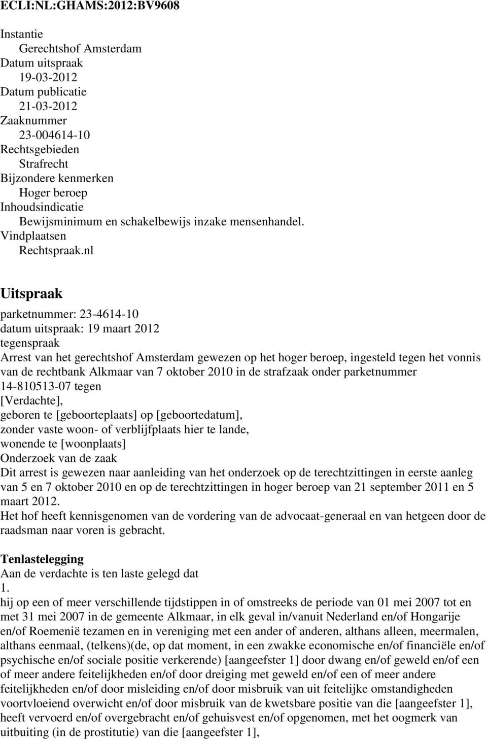 nl Uitspraak parketnummer: 23-4614-10 datum uitspraak: 19 maart 2012 tegenspraak Arrest van het gerechtshof Amsterdam gewezen op het hoger beroep, ingesteld tegen het vonnis van de rechtbank Alkmaar