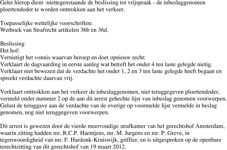 Beslissing Het hof: Vernietigt het vonnis waarvan beroep en doet opnieuw recht: Verklaart de dagvaarding in eerste aanleg wat betreft het onder 4 ten laste gelegde nietig.