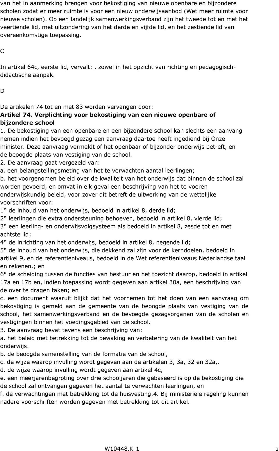 C In artikel 64c, eerste lid, vervalt:, zowel in het opzicht van richting en pedagogischdidactische aanpak. D De artikelen 74 tot en met 83 worden vervangen door: Artikel 74.