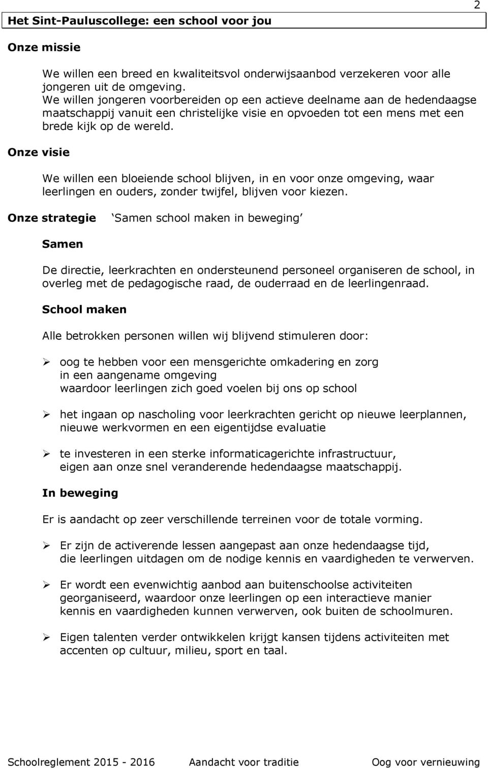 We willen een bloeiende school blijven, in en voor onze omgeving, waar leerlingen en ouders, zonder twijfel, blijven voor kiezen.