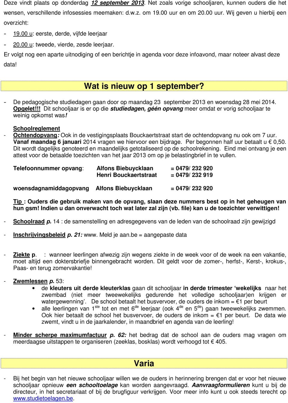 Er volgt nog een aparte uitnodiging of een berichtje in agenda voor deze infoavond, maar noteer alvast deze data! Wat is nieuw op 1 september?