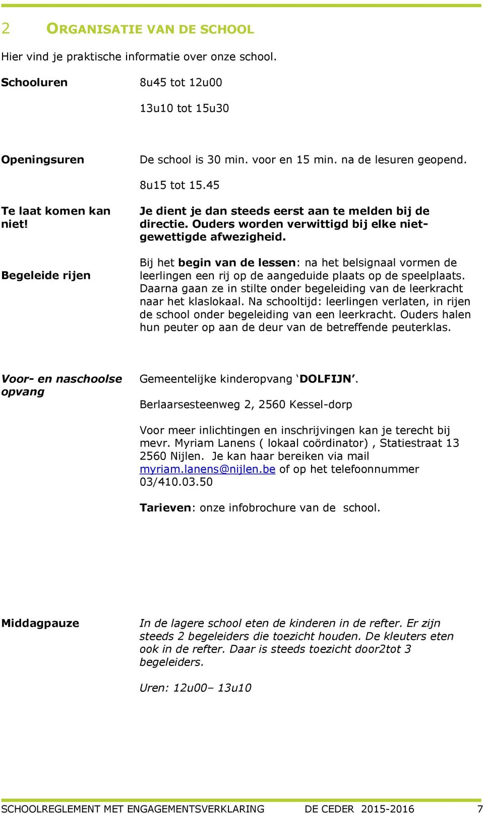 Bij het begin van de lessen: na het belsignaal vormen de leerlingen een rij op de aangeduide plaats op de speelplaats. Daarna gaan ze in stilte onder begeleiding van de leerkracht naar het klaslokaal.