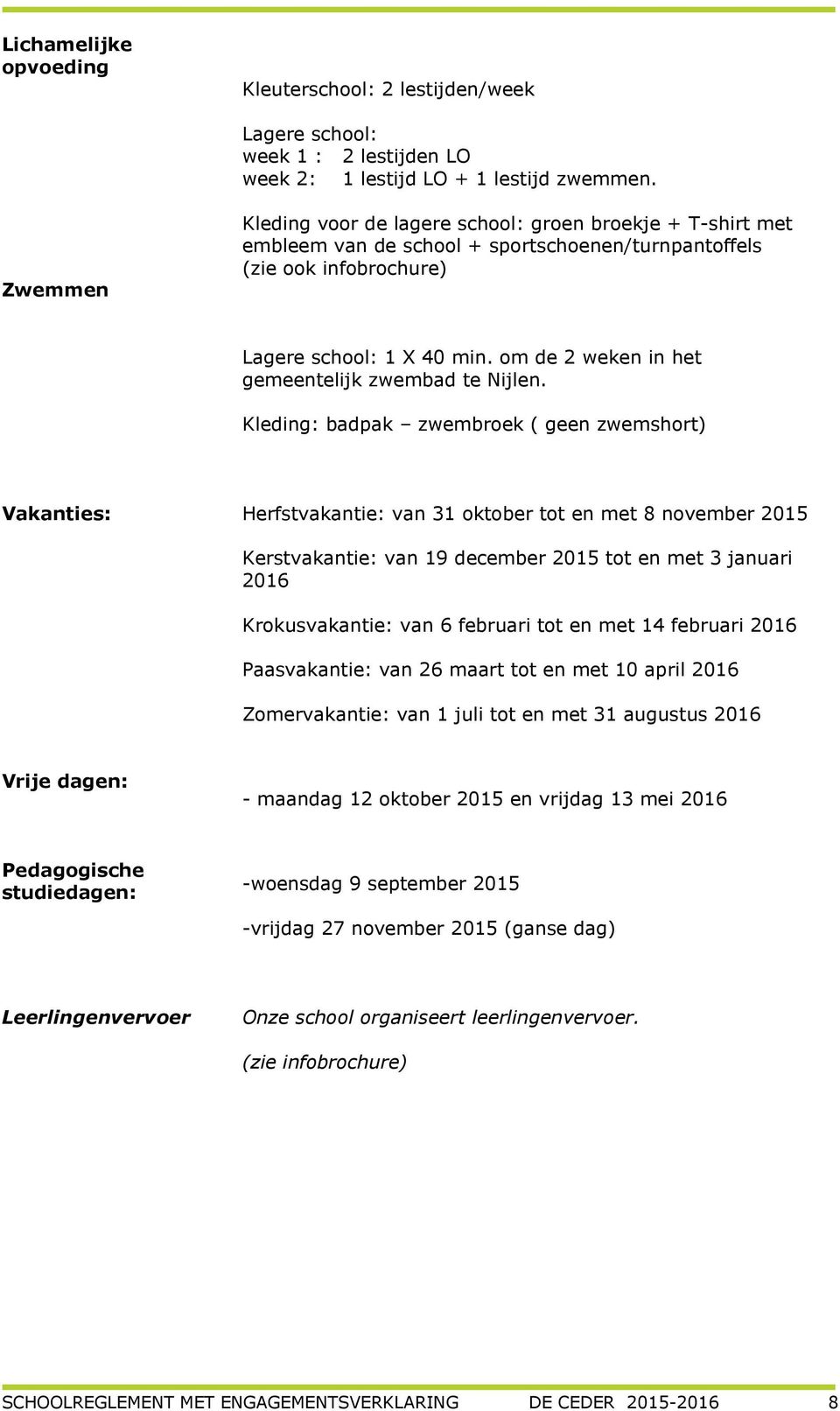 om de 2 weken in het gemeentelijk zwembad te Nijlen.