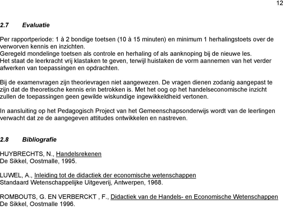 Het staat de leerkracht vrij klastaken te geven, terwijl huistaken de vorm aannemen van het verder afwerken van toepassingen en opdrachten. Bij de examenvragen zijn theorievragen niet aangewezen.