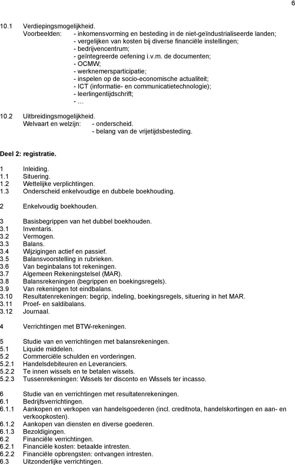 2 Uitbreidingsmogelijkheid. Welvaart en welzijn: - onderscheid. - belang van de vrijetijdsbesteding. Deel 2: registratie. 1 Inleiding. 1.1 Situering. 1.2 Wettelijke verplichtingen. 1.3 Onderscheid enkelvoudige en dubbele boekhouding.