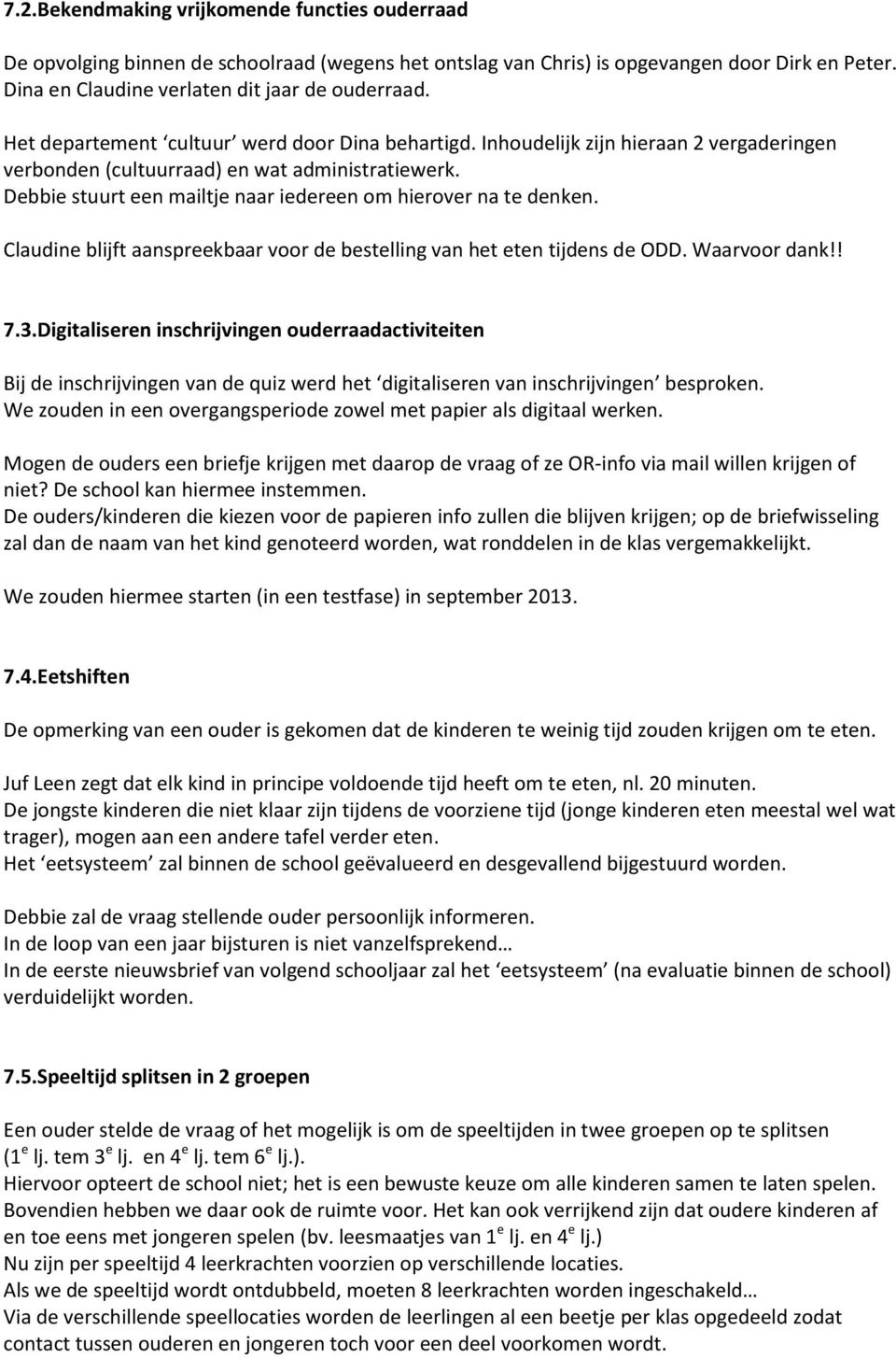 Debbie stuurt een mailtje naar iedereen om hierover na te denken. Claudine blijft aanspreekbaar voor de bestelling van het eten tijdens de ODD. Waarvoor dank!! 7.3.