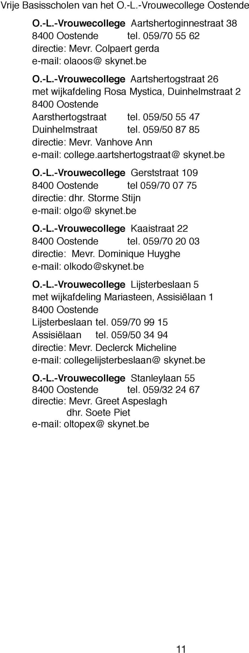 Storme Stijn e-mail: olgo@ skynet.be O.-L.-Vrouwecollege Kaaistraat 22 8400 Oostende tel. 059/70 20 03 directie: Mevr. Dominique Huyghe e-mail: olkodo@skynet.be O.-L.-Vrouwecollege Lijsterbeslaan 5 met wijkafdeling Mariasteen, Assisiëlaan 1 8400 Oostende Lijsterbeslaan tel.