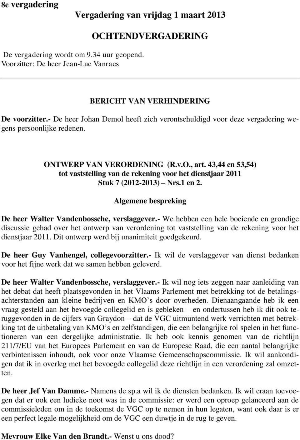 43,44 en 53,54) tot vaststelling van de rekening voor het dienstjaar 2011 Stuk 7 (2012-2013) Nrs.1 en 2. Algemene bespreking De heer Walter Vandenbossche, verslaggever.