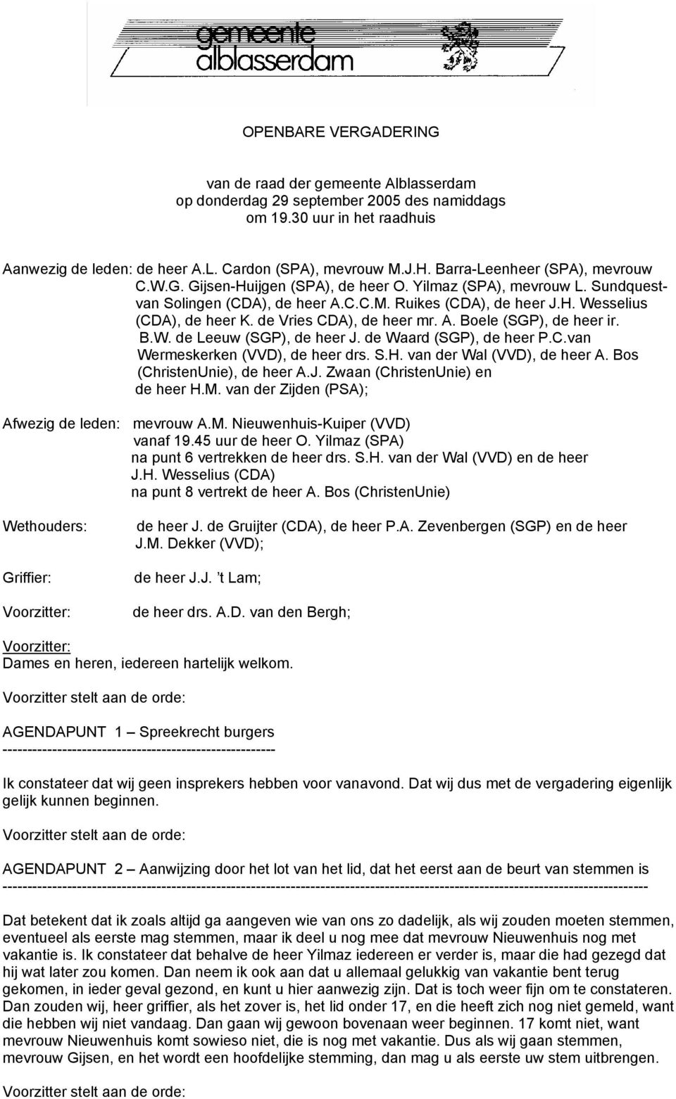 de Vries CDA), de heer mr. A. Boele (SGP), de heer ir. B.W. de Leeuw (SGP), de heer J. de Waard (SGP), de heer P.C.van Wermeskerken (VVD), de heer drs. S.H. van der Wal (VVD), de heer A.