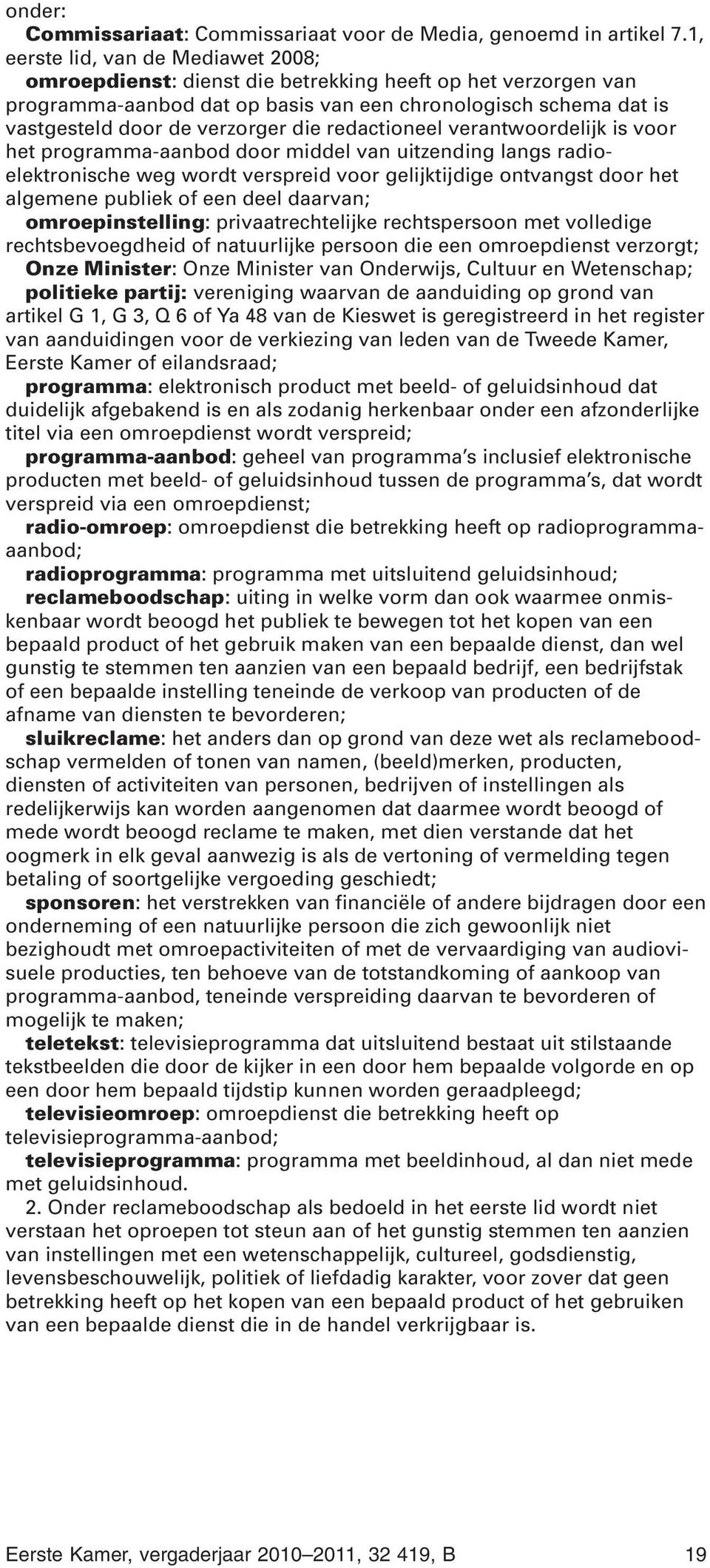 redactioneel verantwoordelijk is voor het programma-aanbod door middel van uitzending langs radioelektronische weg wordt verspreid voor gelijktijdige ontvangst door het algemene publiek of een deel