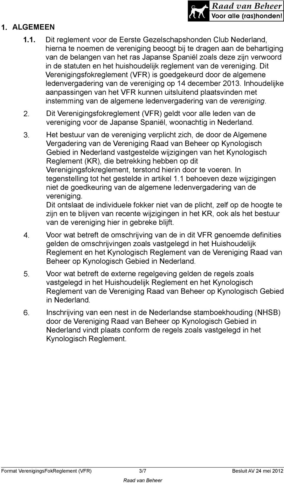 Dit Verenigingsfokreglement (VFR) is goedgekeurd door de algemene ledenvergadering van de vereniging op 14 december 2013.