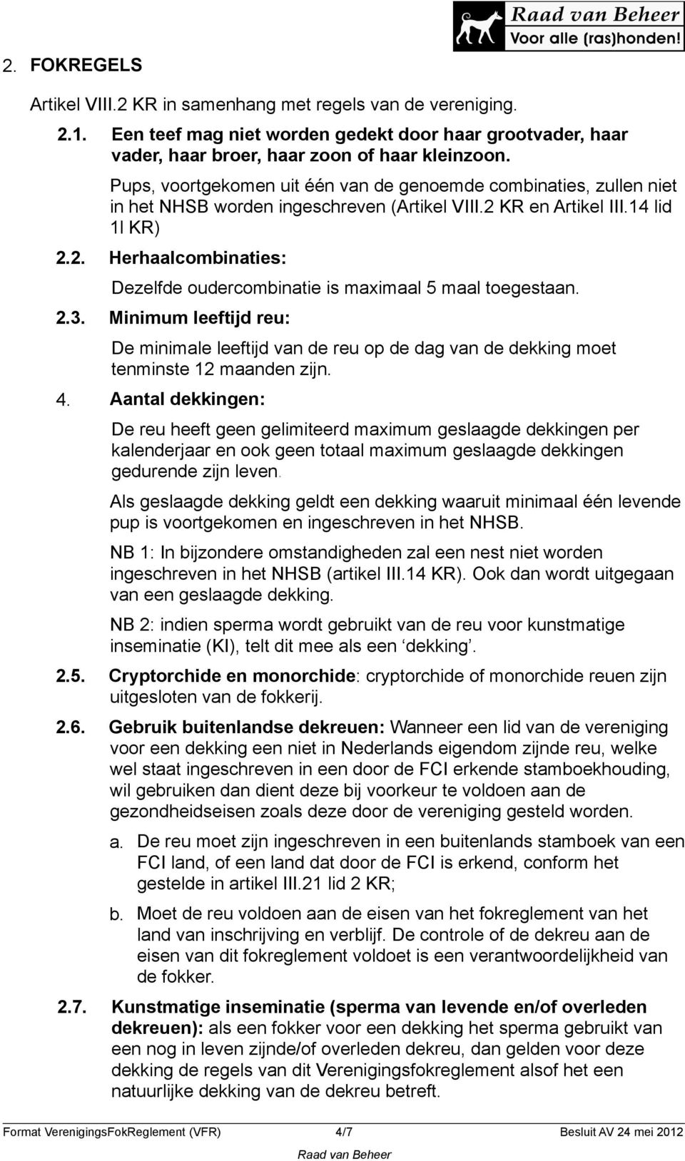 2.3. Minimum leeftijd reu: De minimale leeftijd van de reu op de dag van de dekking moet tenminste 12 maanden zijn. 4.