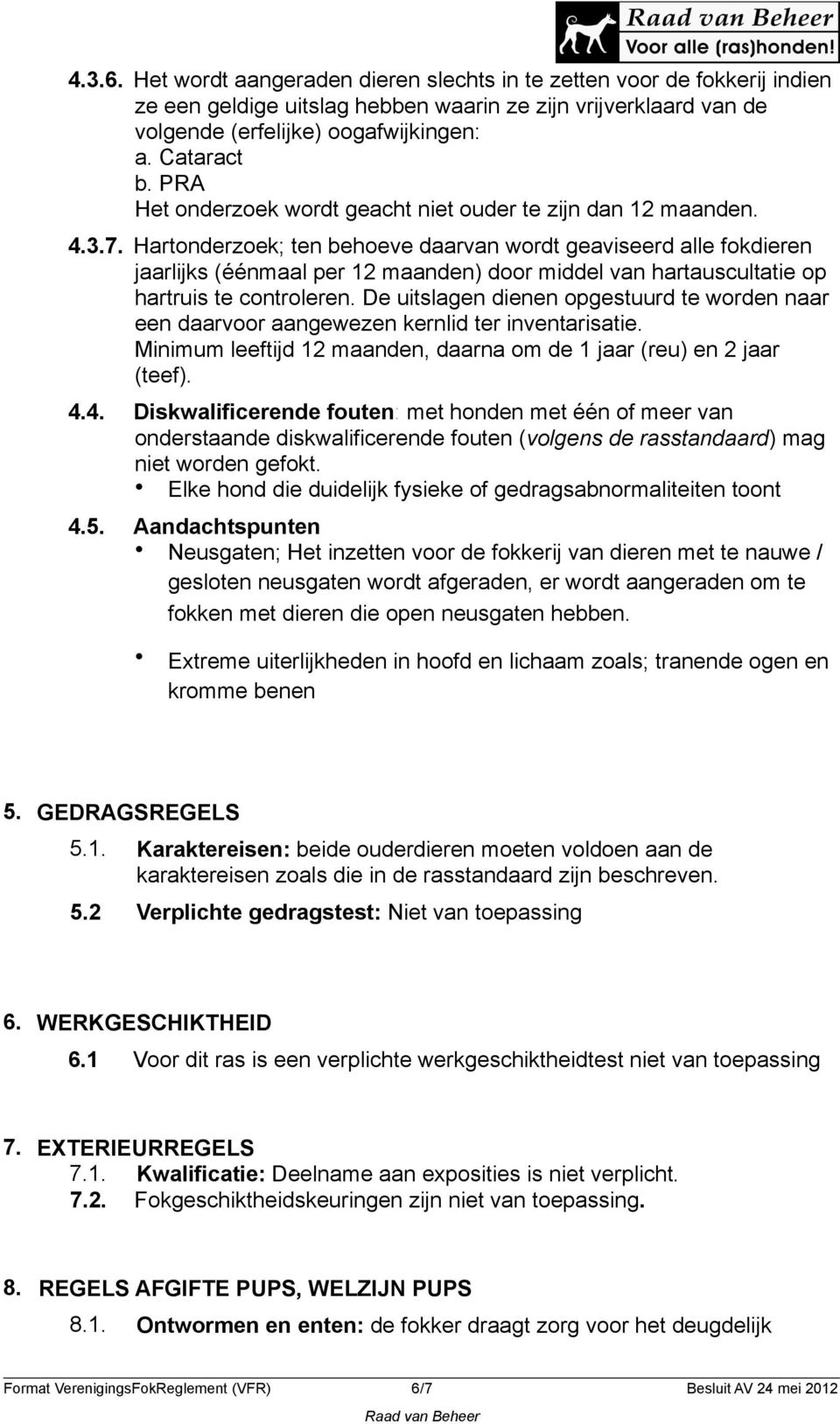 Hartonderzoek; ten behoeve daarvan wordt geaviseerd alle fokdieren jaarlijks (éénmaal per 12 maanden) door middel van hartauscultatie op hartruis te controleren.