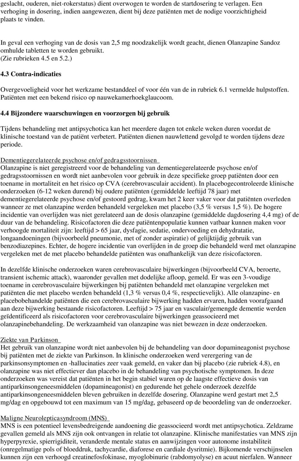 In geval een verhoging van de dosis van 2,5 mg noodzakelijk wordt geacht, dienen Olanzapine Sandoz omhulde tabletten te worden gebruikt. (Zie rubrieken 4.5 en 5.2.) 4.