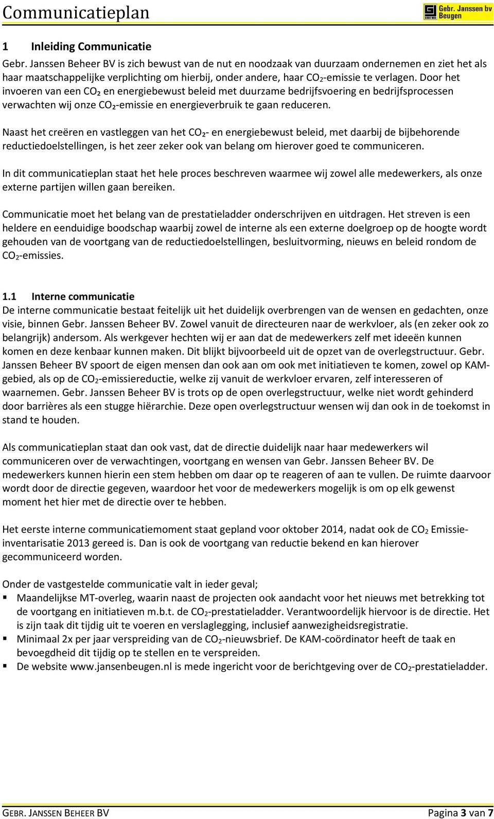 Door het invoeren van een CO₂ en energiebewust beleid met duurzame bedrijfsvoering en bedrijfsprocessen verwachten wij onze CO₂-emissie en energieverbruik te gaan reduceren.