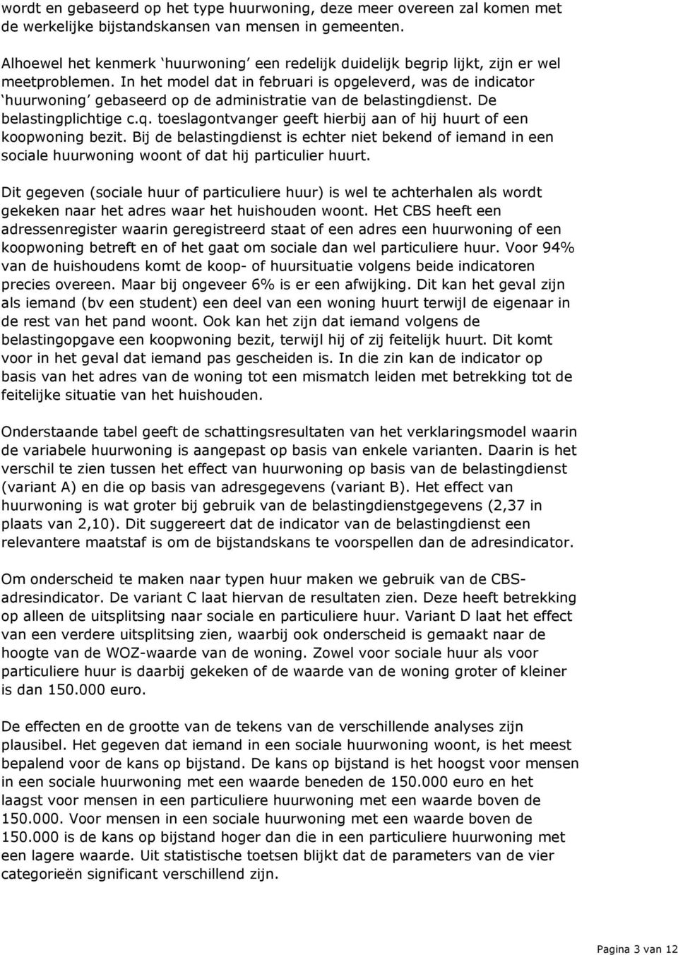 In het model dat in februari is opgeleverd, was de indicator huurwoning gebaseerd op de administratie van de belastingdienst. De belastingplichtige c.q.