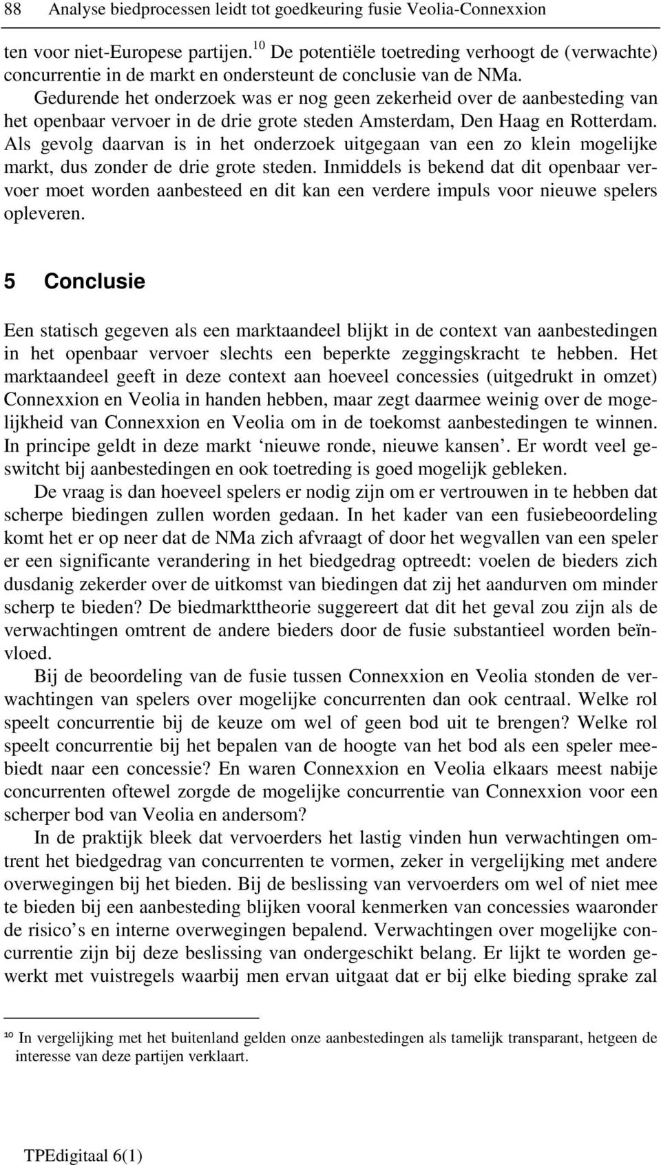 Gedurende het onderzoek was er nog geen zekerheid over de aanbesteding van het openbaar vervoer in de drie grote steden Amsterdam, Den Haag en Rotterdam.