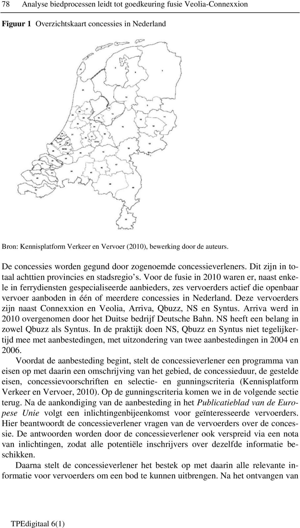 Voor de fusie in 2010 waren er, naast enkele in ferrydiensten gespecialiseerde aanbieders, zes vervoerders actief die openbaar vervoer aanboden in één of meerdere concessies in Nederland.