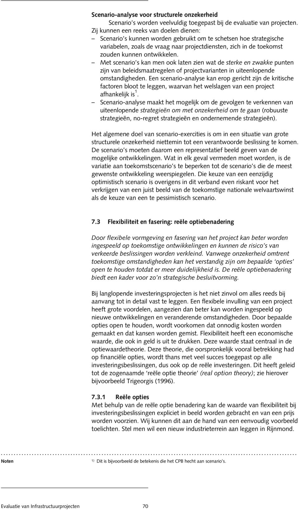 ontwikkelen. Met scenario s kan men ook laten zien wat de sterke en zwakke punten zijn van beleidsmaatregelen of projectvarianten in uiteenlopende omstandigheden.