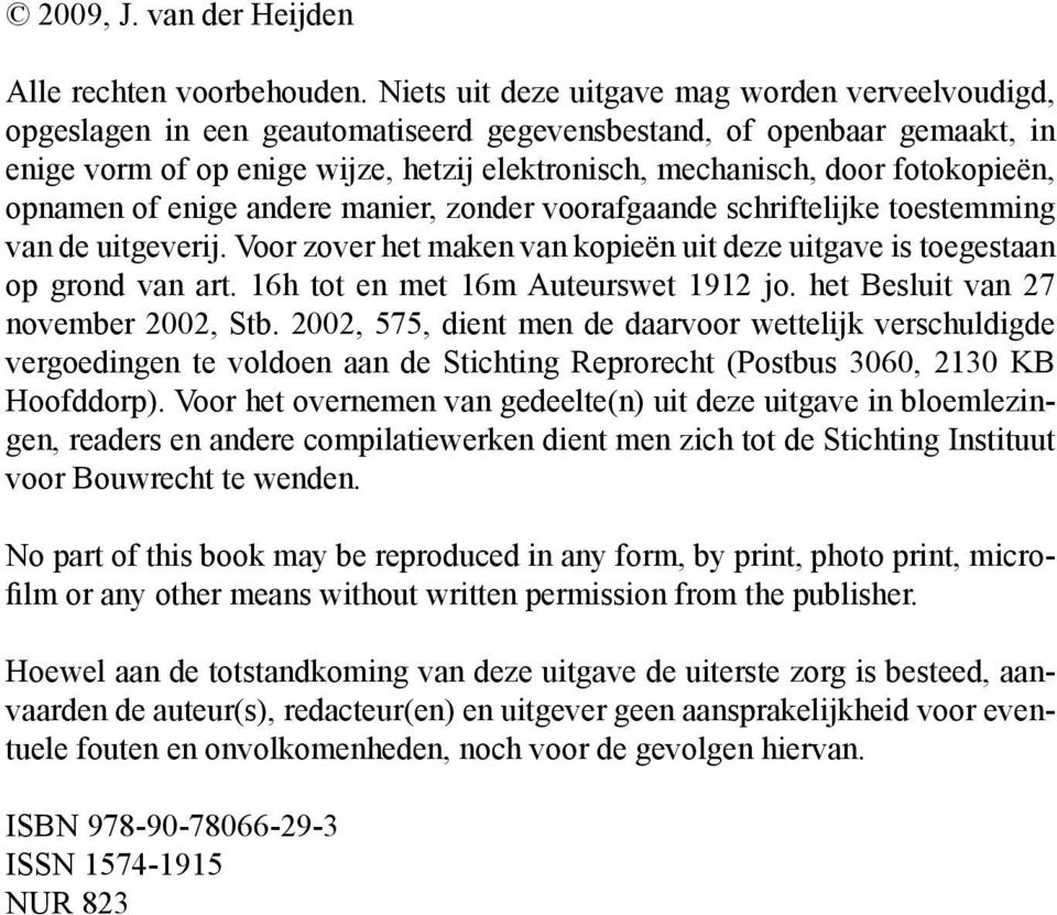 fotokopieën, opnamen of enige andere manier, zonder voorafgaande schriftelijke toestemming van de uitgeverij. Voor zover het maken van kopieën uit deze uitgave is toegestaan op grond van art.