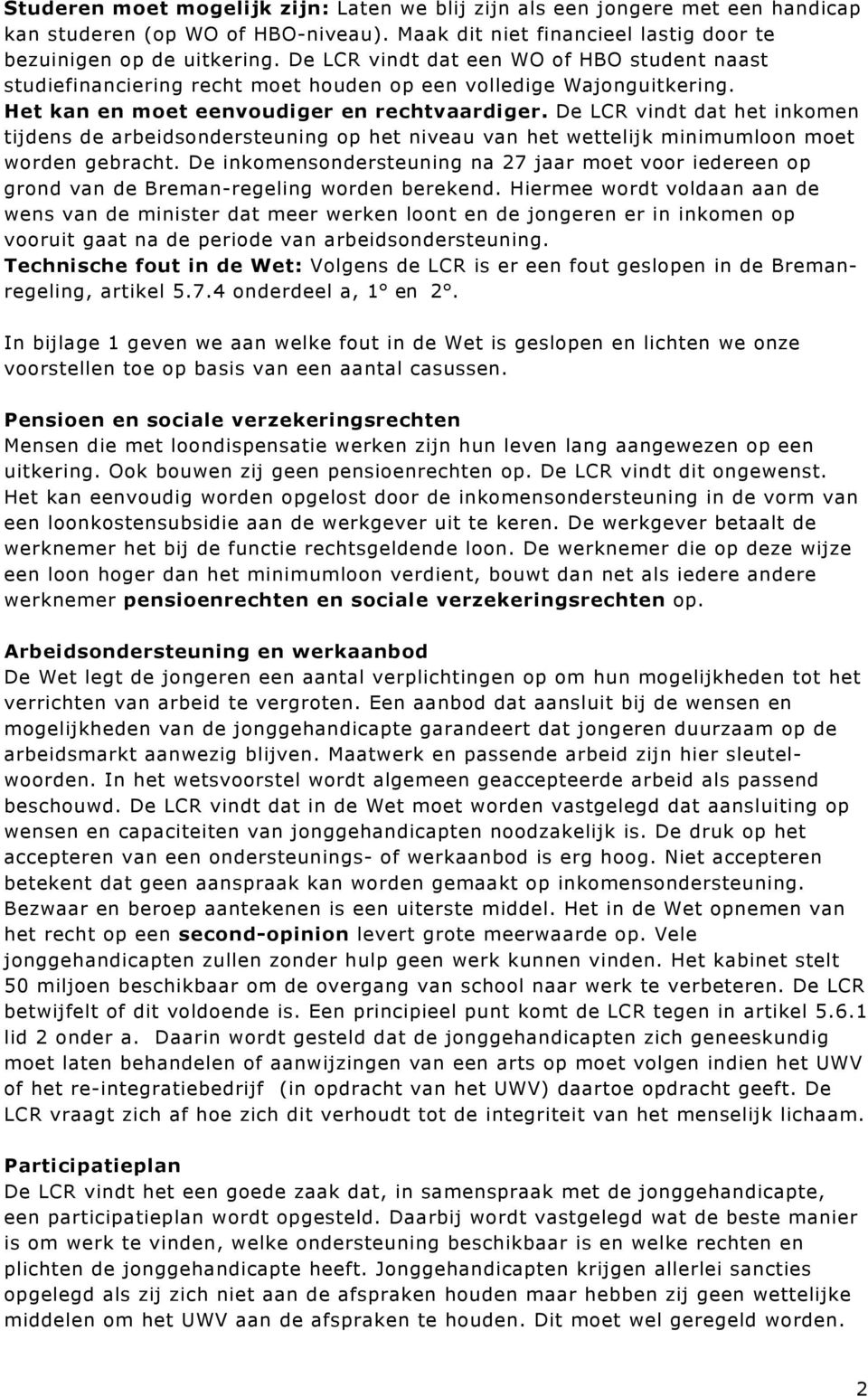 De LCR vindt dat het inkomen tijdens de arbeidsondersteuning op het niveau van het wettelijk minimumloon moet worden gebracht.