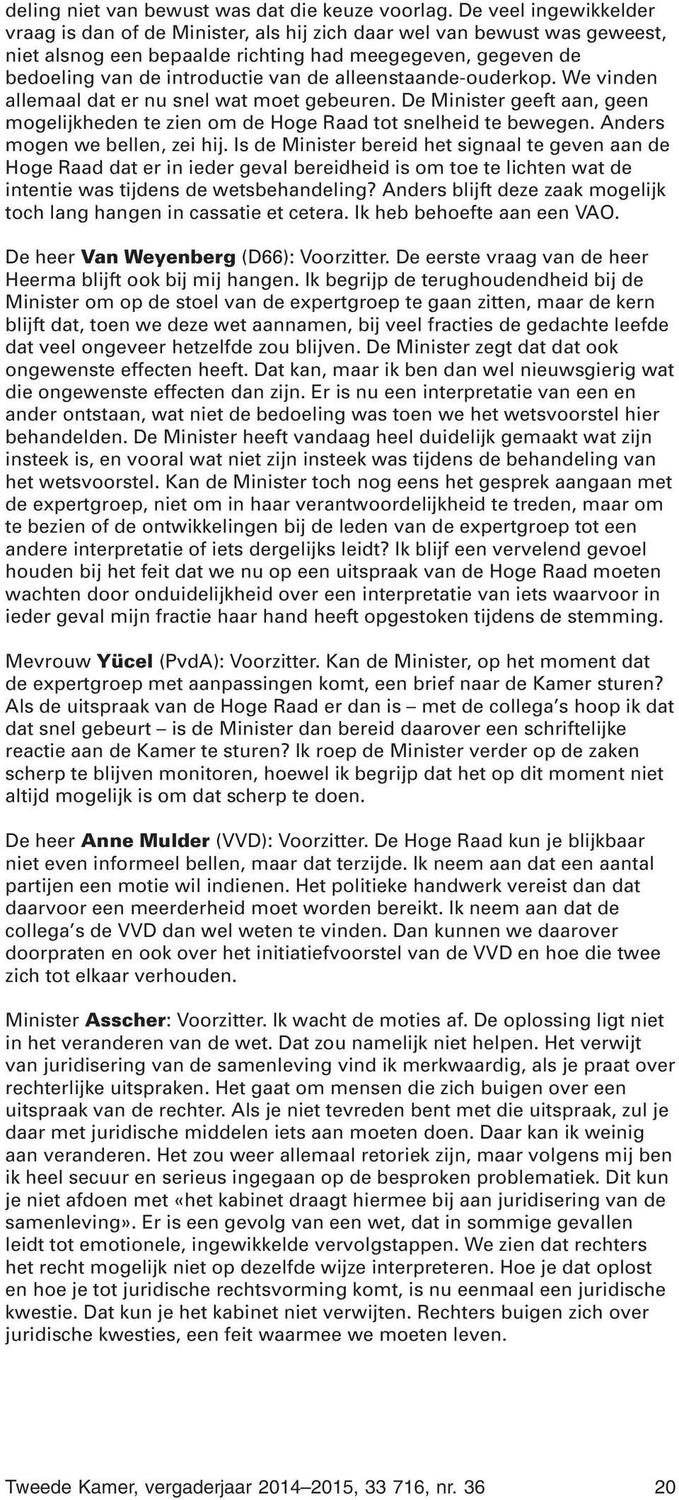 alleenstaande-ouderkop. We vinden allemaal dat er nu snel wat moet gebeuren. De Minister geeft aan, geen mogelijkheden te zien om de Hoge Raad tot snelheid te bewegen. Anders mogen we bellen, zei hij.