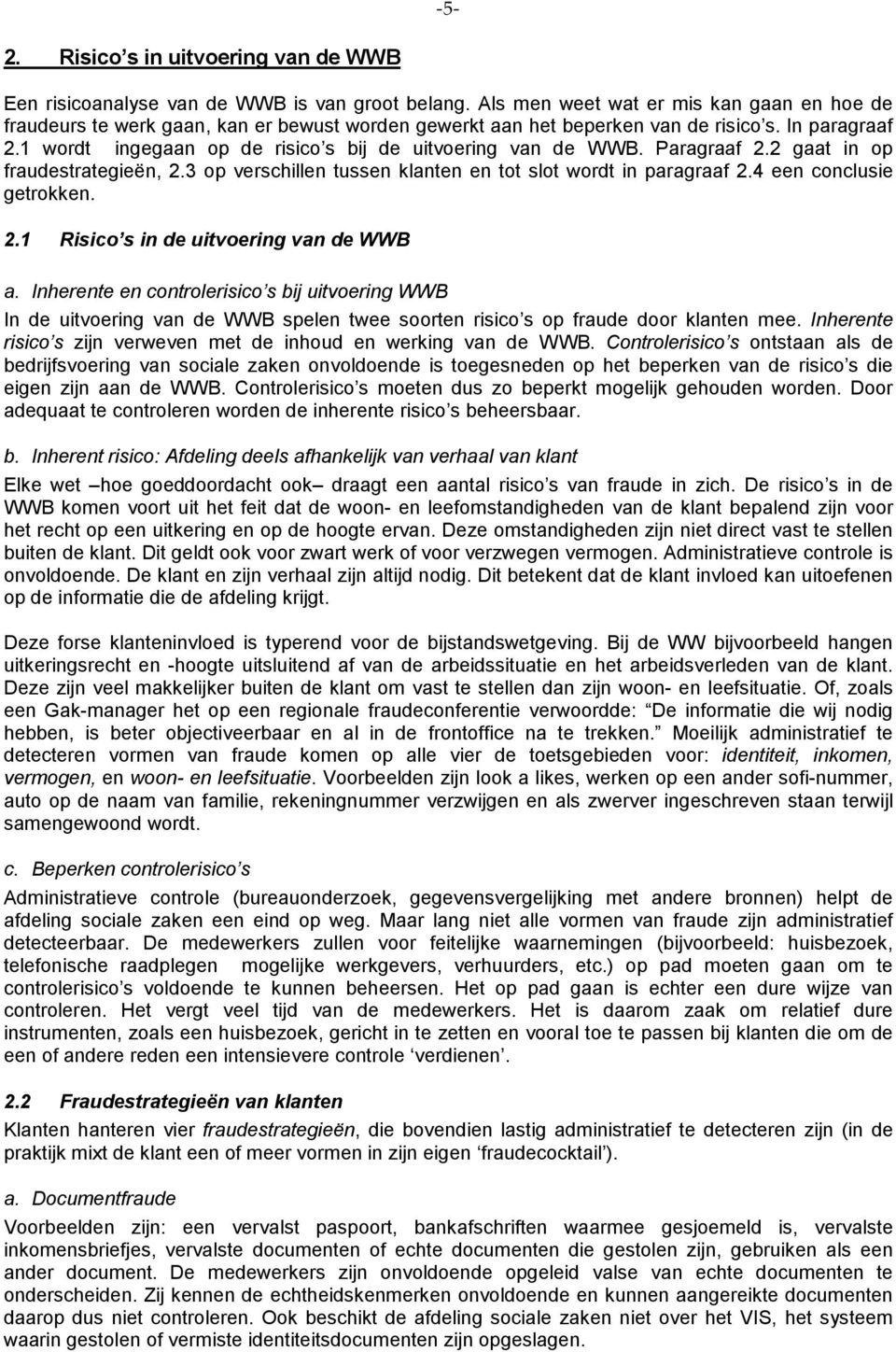 1 wordt ingegaan op de risico s bij de uitvoering van de WWB. Paragraaf 2.2 gaat in op fraudestrategieën, 2.3 op verschillen tussen klanten en tot slot wordt in paragraaf 2.4 een conclusie getrokken.