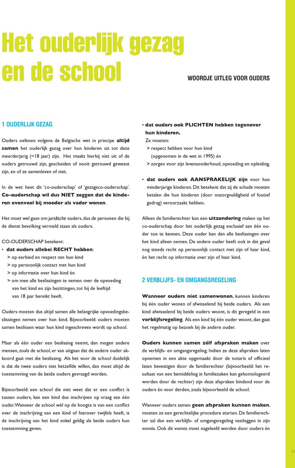 In de wet heet dit co-ouderschap of gezagsco-ouderschap. Co-ouderschap wil dus NIET zeggen dat de kinderen evenveel bij moeder als vader wonen. dat ouders ook PLICHTEN hebben tegenover hun kinderen.