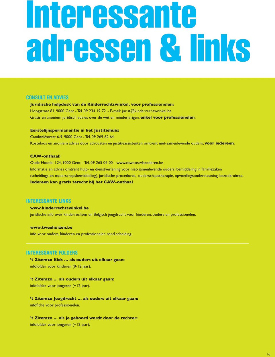 09 269 62 64 Kosteloos en anoniem advies door advocaten en justitieassistenten omtrent niet-samenlevende ouders, voor iedereen. CAW-onthaal: Oude Houtlei 124, 9000 Gent. - Tel. 09 265 04 00 - www.