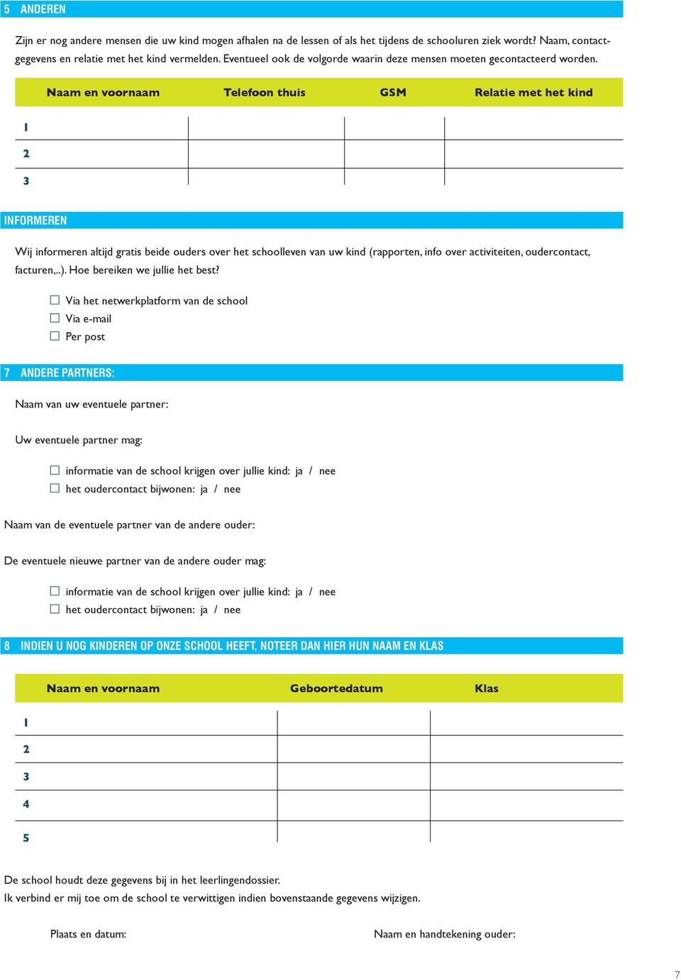 6 Naam en voornaam Telefoon thuis GSM Relatie met het kind 1 2 3 INFORMEREN Wij informeren altijd gratis beide ouders over het schoolleven van uw kind (rapporten, info over activiteiten,