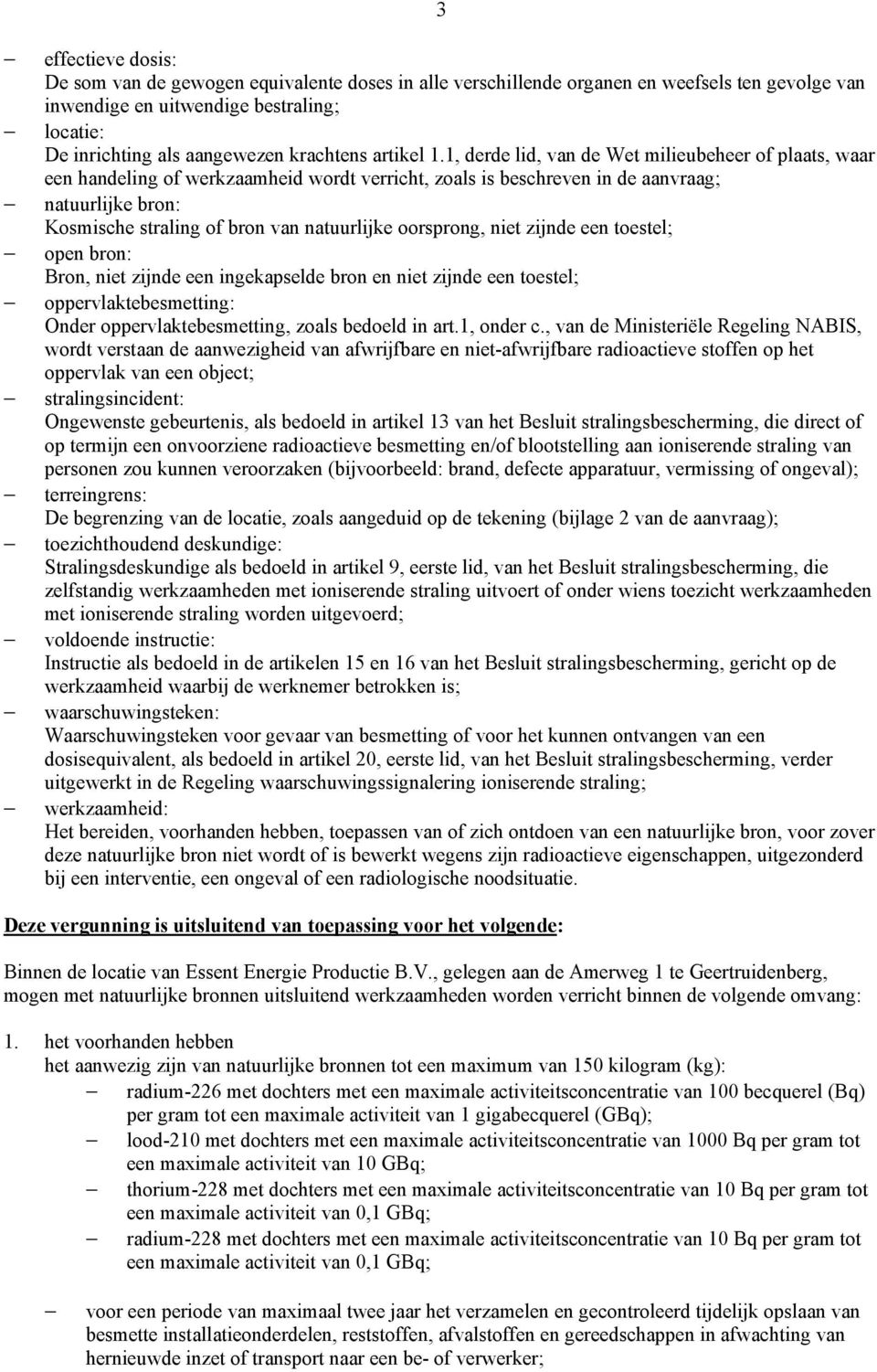 1, derde lid, van de Wet milieubeheer of plaats, waar een handeling of werkzaamheid wordt verricht, zoals is beschreven in de aanvraag; natuurlijke bron: Kosmische straling of bron van natuurlijke