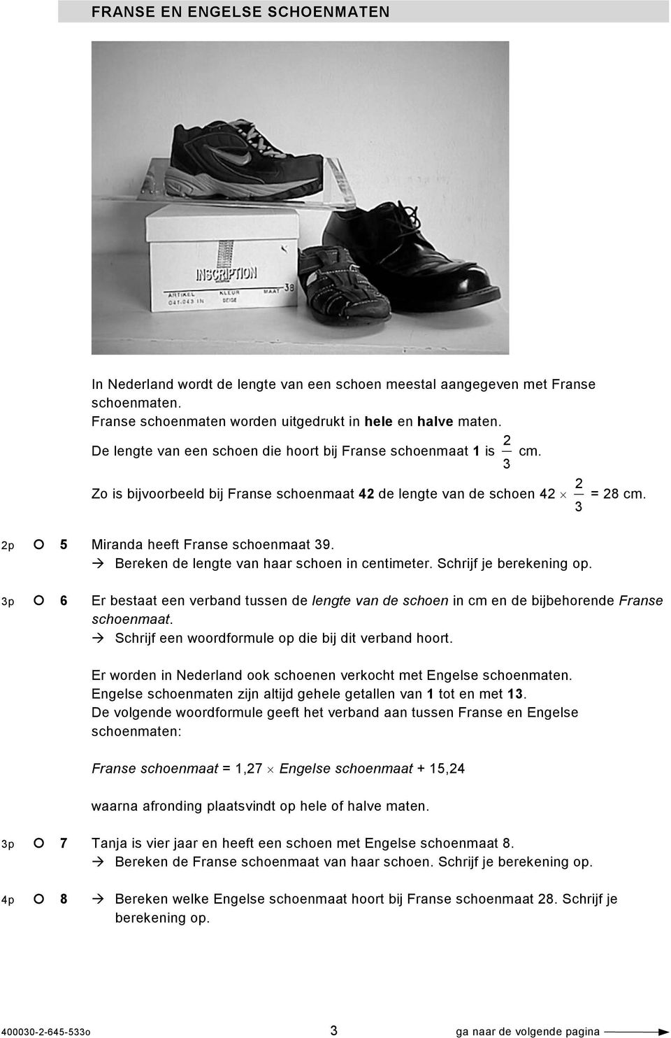 Bereken de lengte van haar schoen in centimeter. Schrijf je berekening op. 3p 6 Er bestaat een verband tussen de lengte van de schoen in cm en de bijbehorende Franse schoenmaat.