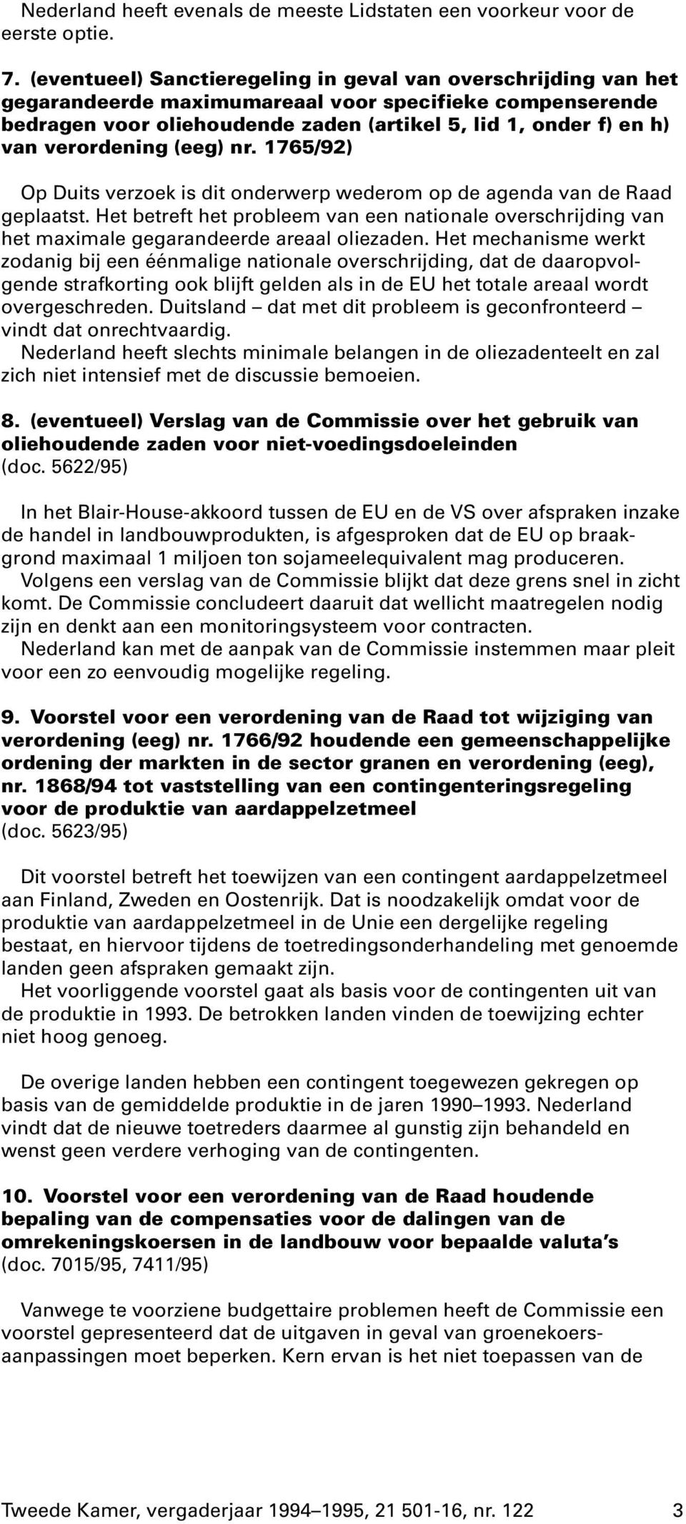 verordening (eeg) nr. 1765/92) Op Duits verzoek is dit onderwerp wederom op de agenda van de Raad geplaatst.