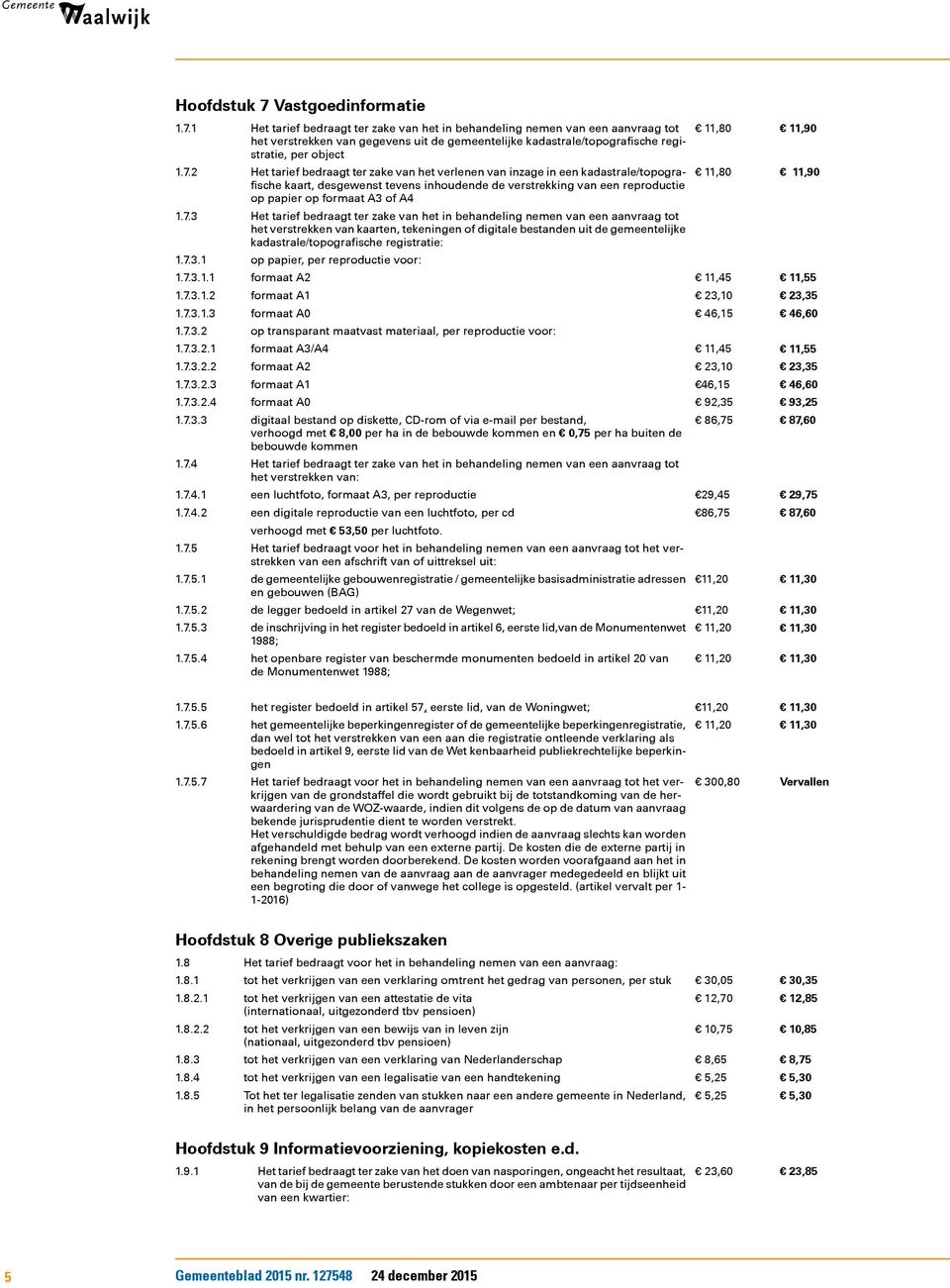 1 2 3 4 het verstrekken van gegevens uit de gemeentelijke kadastrale/topografische registratie, per object Het tarief bedraagt ter zake van het verlenen van inzage in een kadastrale/topografische