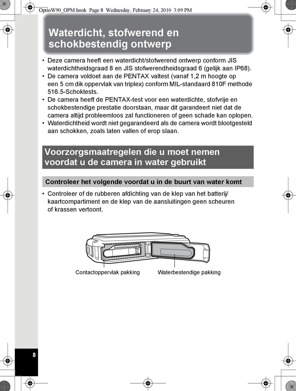 stofwerendheidsgraad 6 (gelijk aan IP68). De camera voldoet aan de PENTAX valtest (vanaf 1,2 m hoogte op een 5 cm dik oppervlak van triplex) conform MIL-standaard 810F methode 516.5-Schoktests.