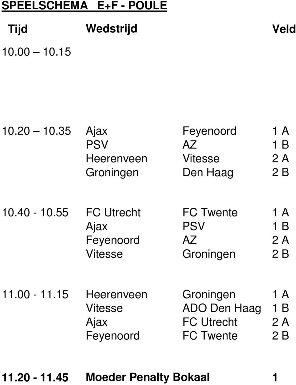 55 FC Utrecht FC Twente 1 A Ajax PSV 1 B Feyenoord AZ 2 A Vitesse Groningen 2 B 11.00-11.