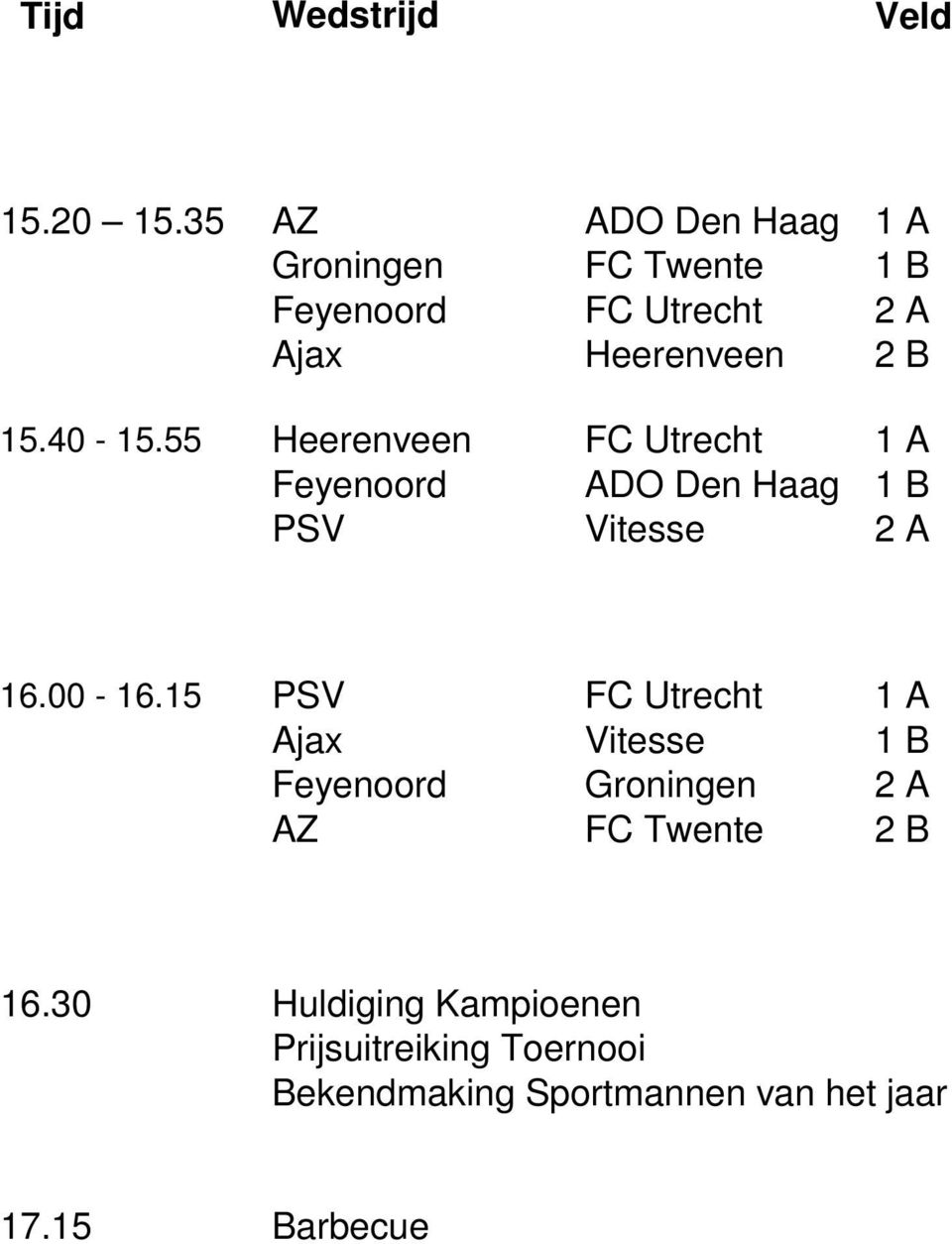 40-15.55 Heerenveen FC Utrecht 1 A Feyenoord ADO Den Haag 1 B PSV Vitesse 2 A 16.00-16.