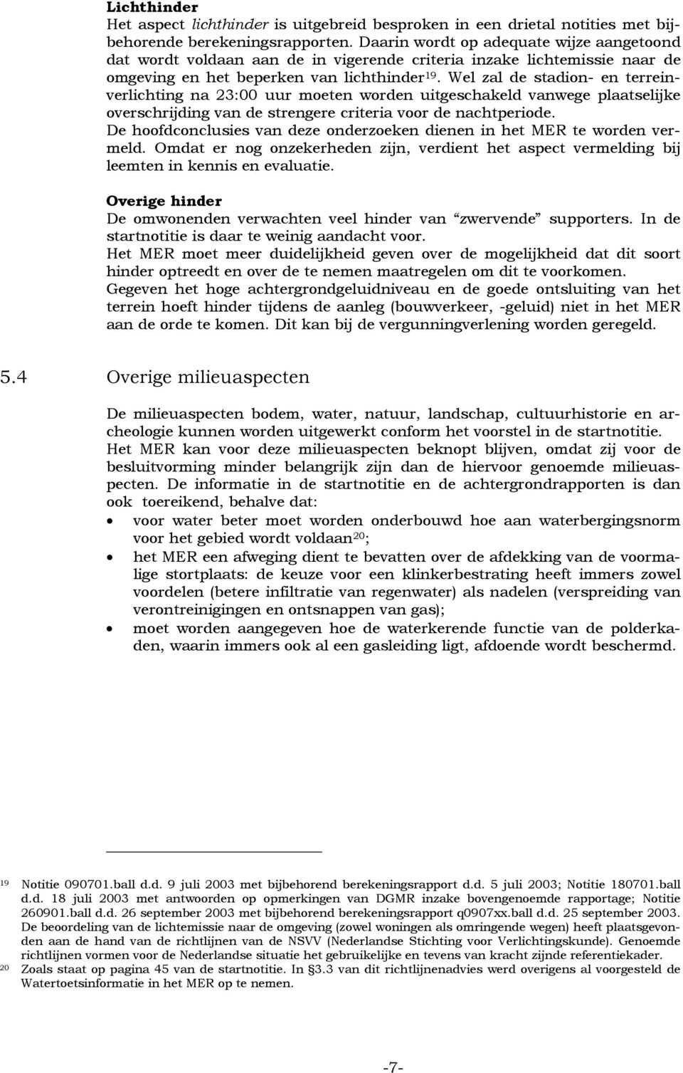 Wel zal de stadion- en terreinverlichting na 23:00 uur moeten worden uitgeschakeld vanwege plaatselijke overschrijding van de strengere criteria voor de nachtperiode.