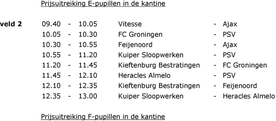 45 Kieftenburg Bestratingen - FC Groningen 11.45-12.10 Heracles Almelo - PSV 12.10-12.