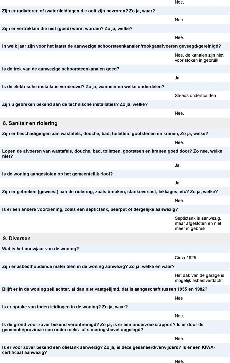 Zo ja, wanneer en welke onderdelen? Zijn u gebreken bekend aan de technische installaties? Zo ja, welke? 8. Sanitair en riolering., de kanalen zijn niet voor stoken in gebruik. Ja Steeds onderhouden.